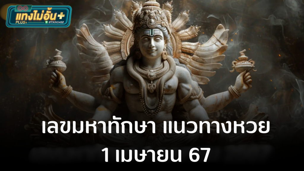 เลขมหาทักษา แนวทางหวย 1 เม.ย. 67 ตารางมงคลพระสทาศิวะ